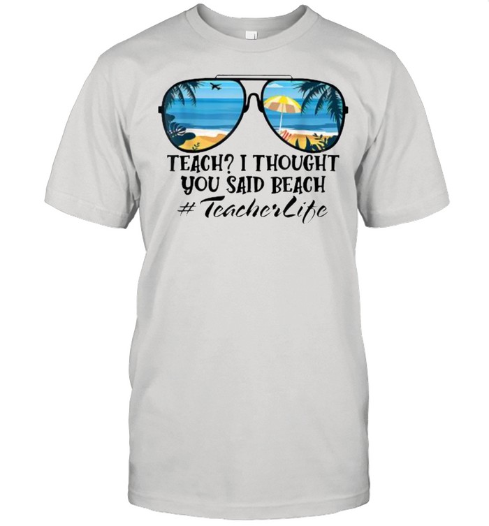 Teach I Thought You Said Beach Teacherlife sunglasses summer T- Classic Men's T-shirt