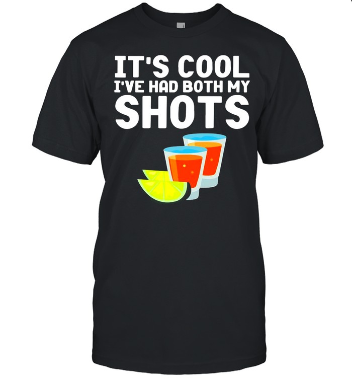 Tequila It’s Cool I’ve Had Both My Shots T-shirt