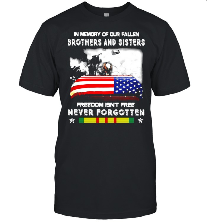 Veteran In Memory Of Our Fallen Brothers And Sisters Freedom Isn’t Free Never Forgotten T-shirt