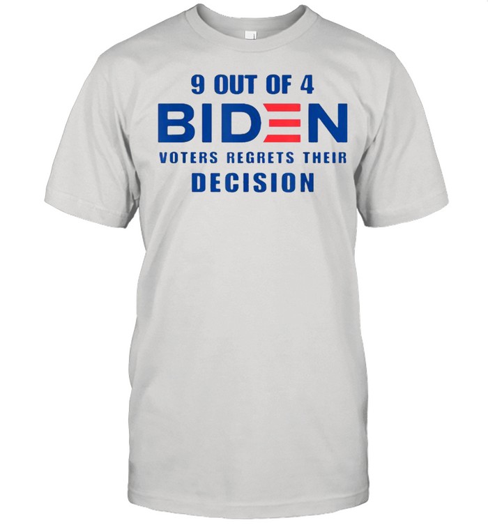 9 Out Of 4 Biden Voter Regret Their Decision Funny President T-Shirt