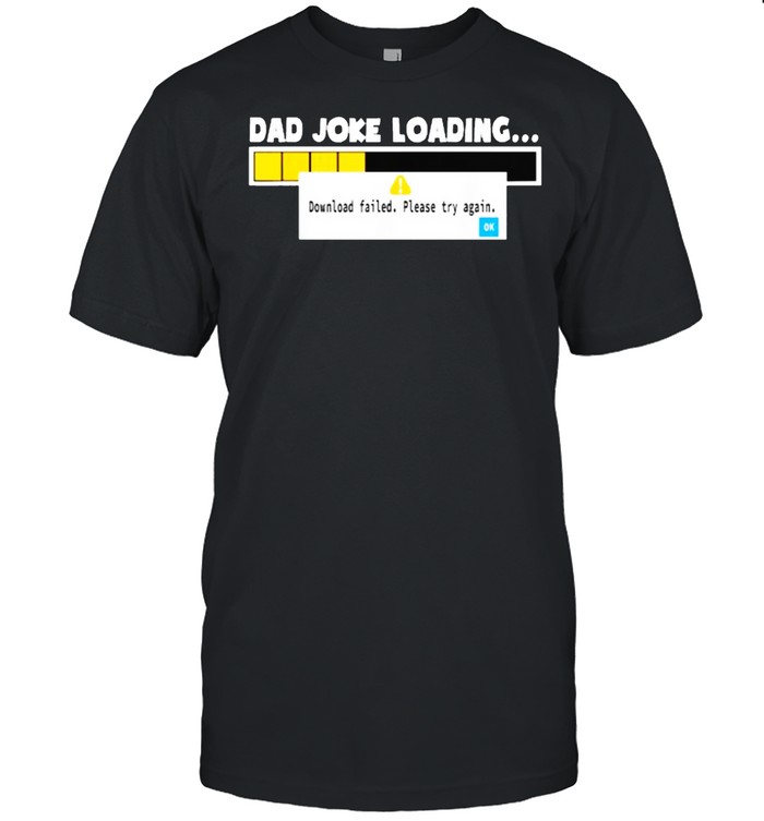 Dad Joke Loading Failed Shirt