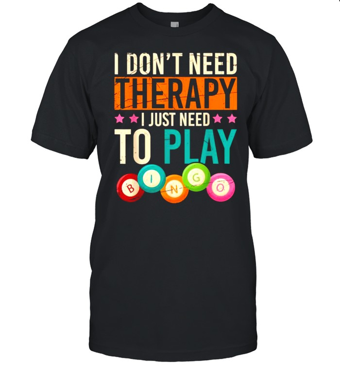 I Dont Need Therapy I Just Need To Play Bingo T-Shirt