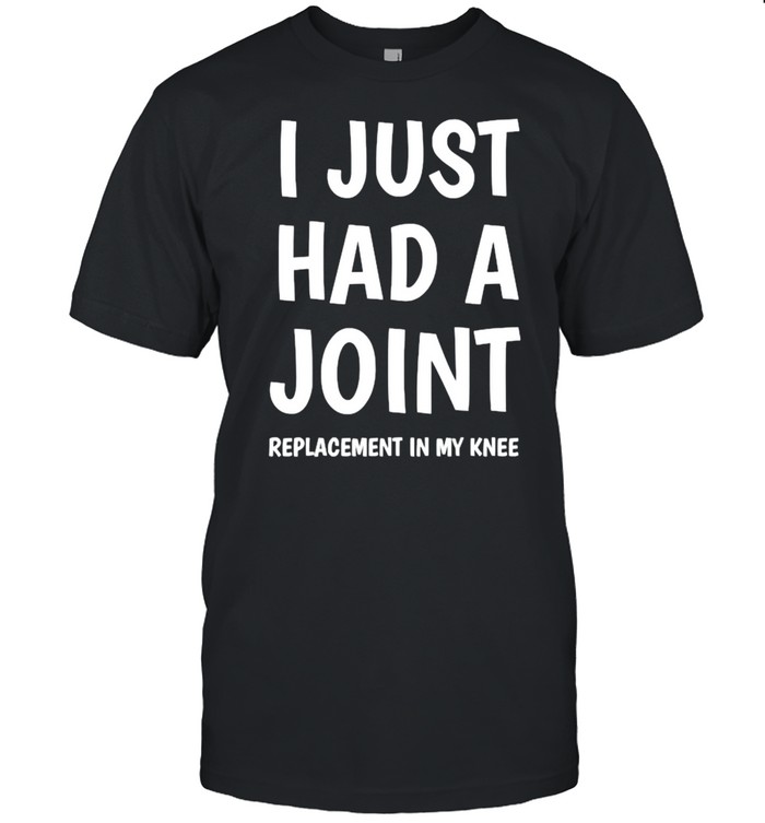 I Just Had A Joint Knee Replacement In My Knee T-Shirt