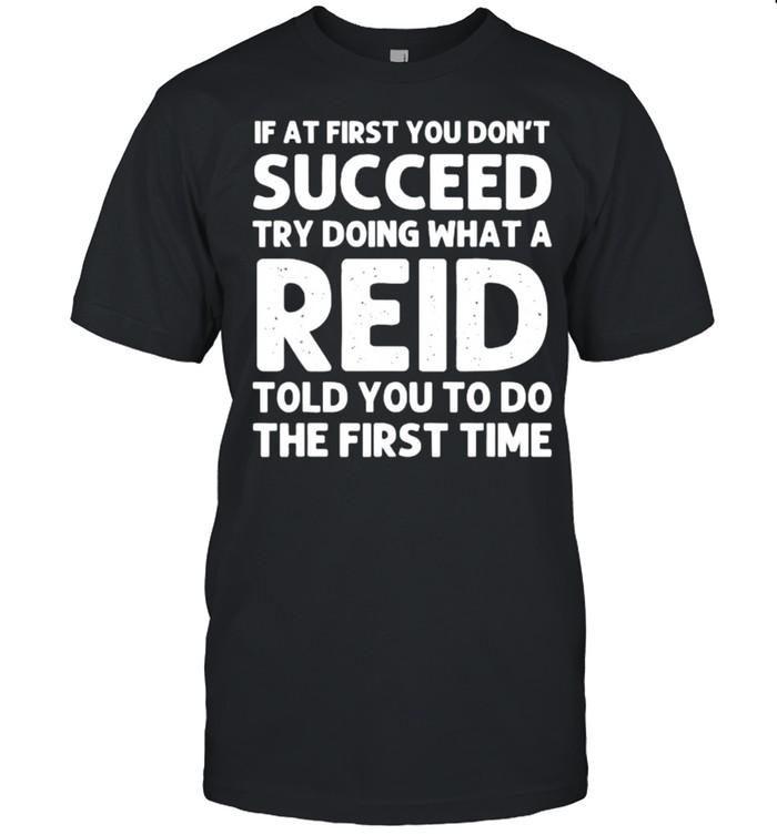 If at first you dont succeed try doing waht a Reid told you to do the first time T-Shirt
