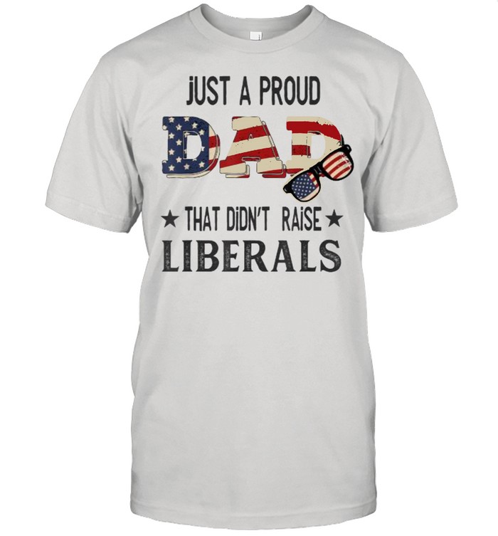 Just A Proud Dad That Didn’t Raise Liberals US Flag Vintage T-Shirt