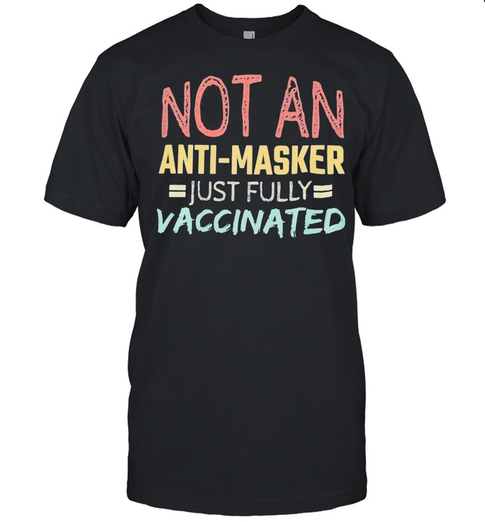 Not An Anti-Masker Just Fully Vaccinated Retro shirt