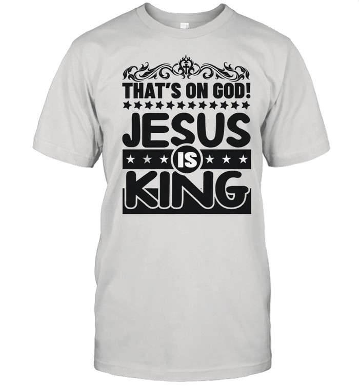 That’s On God Jesus Is King shirt