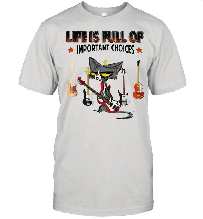 Black Cat Bassist Life Is Full Of Important Choices shirt