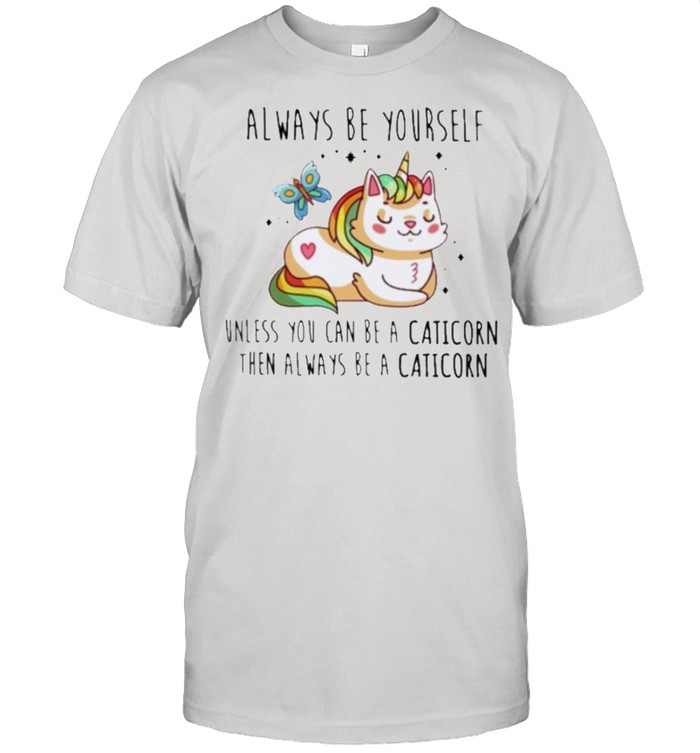 Cat and unicorn always be yourself unless you can be a cation then always be a caticorn shirt