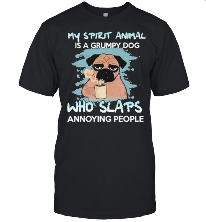 Pug my spirit animal is a frumpy dog who slaps annoying people shirt