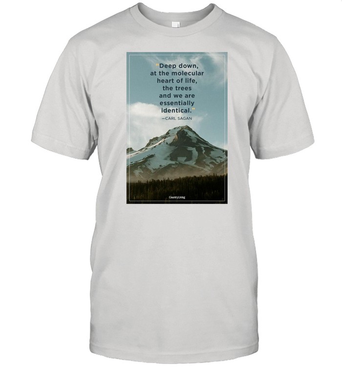 Deep Down At The Molecular Heart Of Life The Trees And We Are Essentially Identical T-shirt
