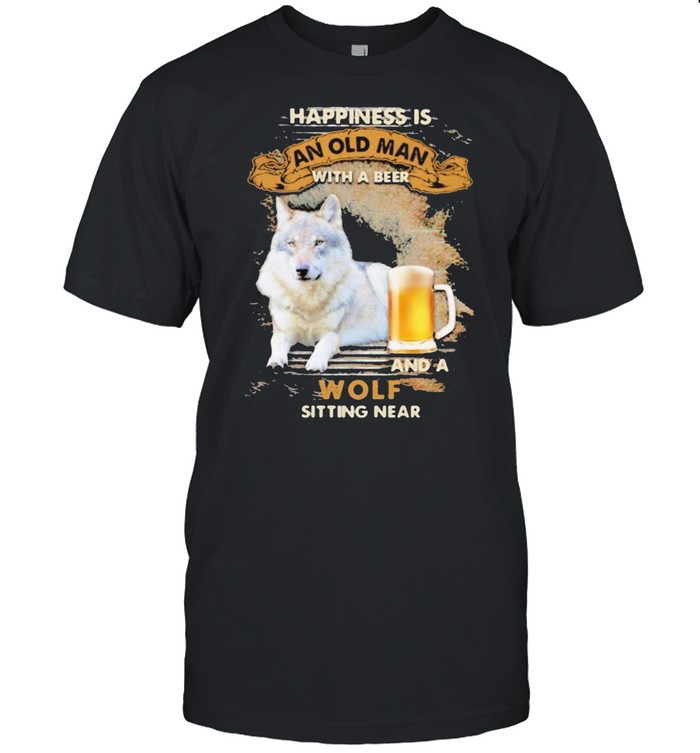 Happiness Is An Old Man With A Beer And A Wolf Sitting Near Shirt