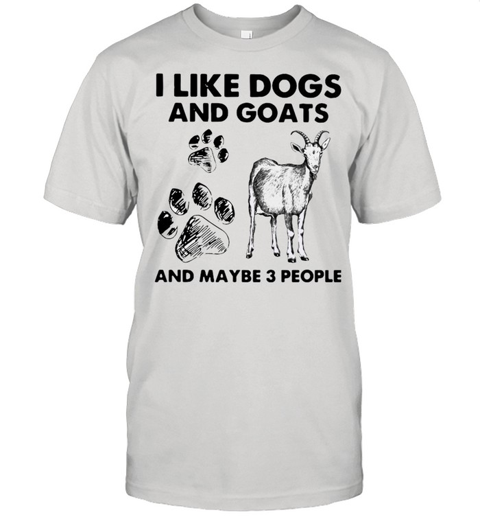 I Like Dogs And Goats And Maybe People Shirt