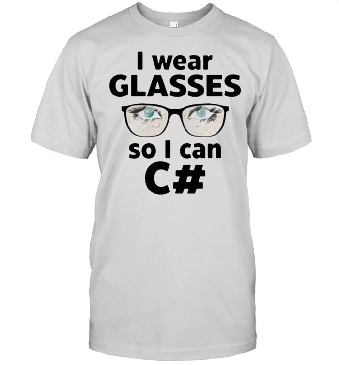 I wear glasses so I can C# Shirt