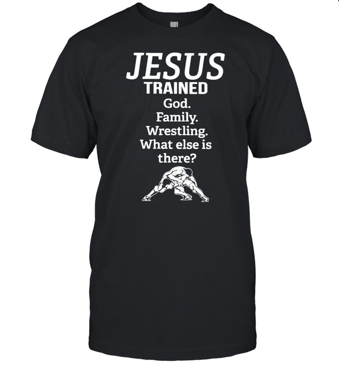 Jesus trained God family wrestling what else is there shirt