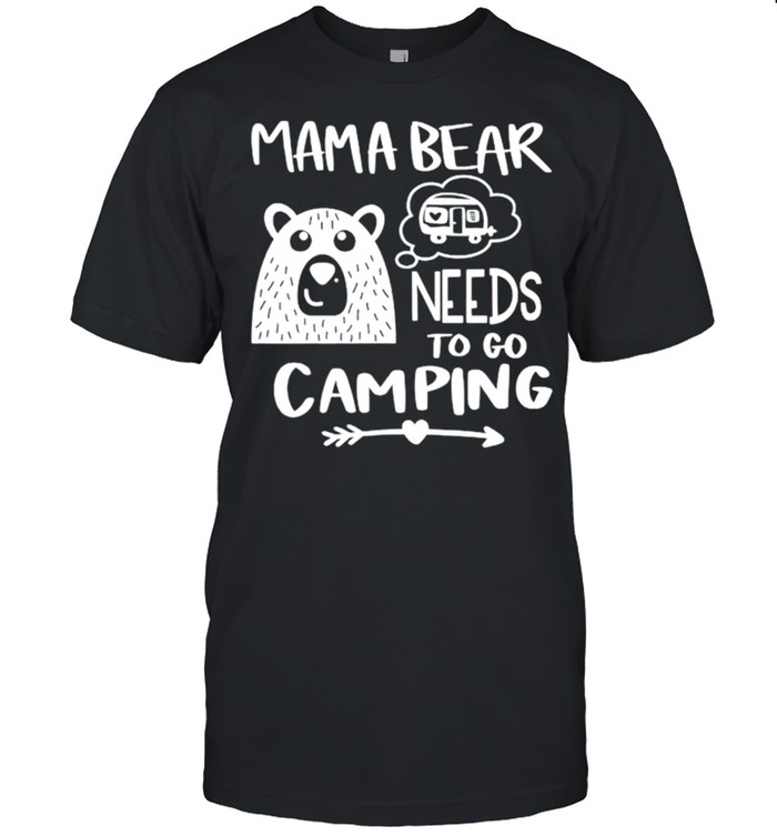 Mama bear needs to go camping shirt