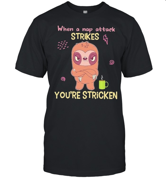 Strikes Sloth when a nap attack strikes youre stricken shirt