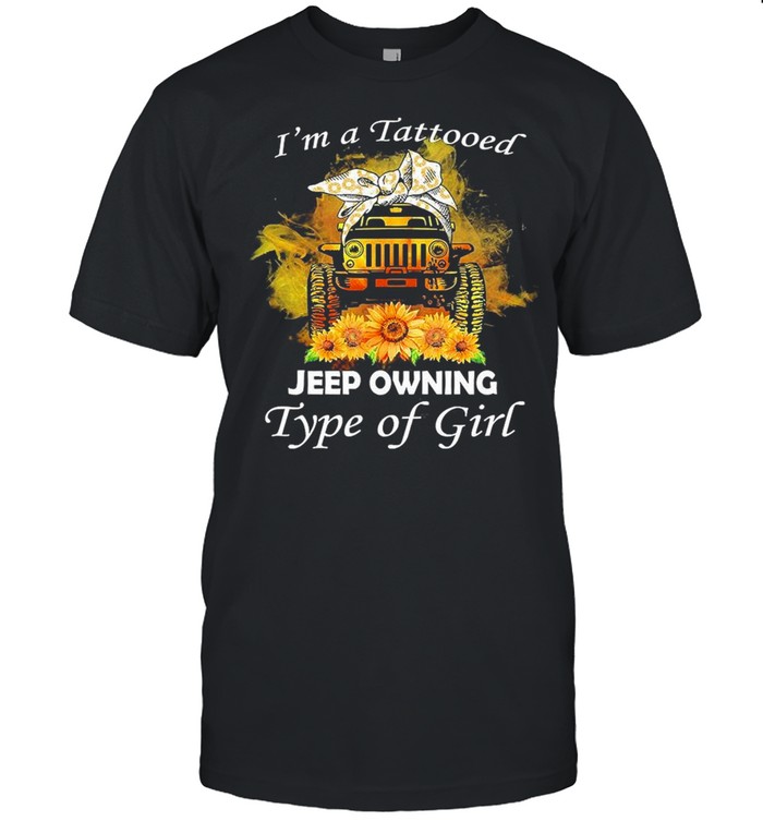 Sunflower I’m A Tattooed Jeep Owning Type Of Girl Shirt