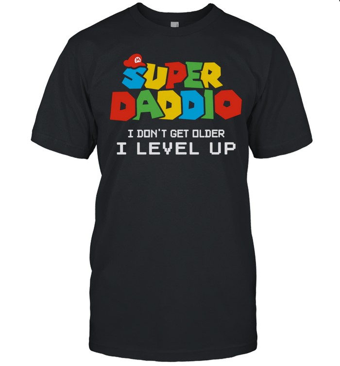 Super Daddio I Don't Get Older I Level Up shirt