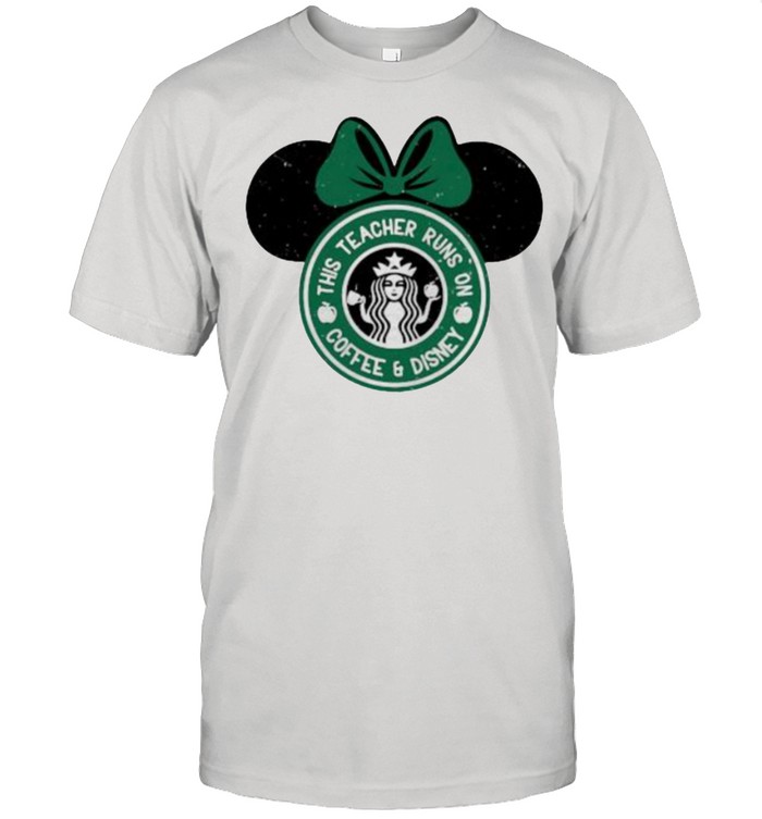 This Teacher Runs On Coffee And Disney Starbuck Shirt
