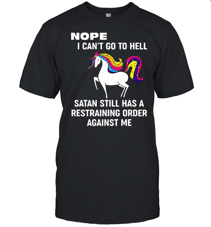 Unicorns Nope I Can’t Go To Hell Satan Still Has A Restraining Order Against Me T-shirt