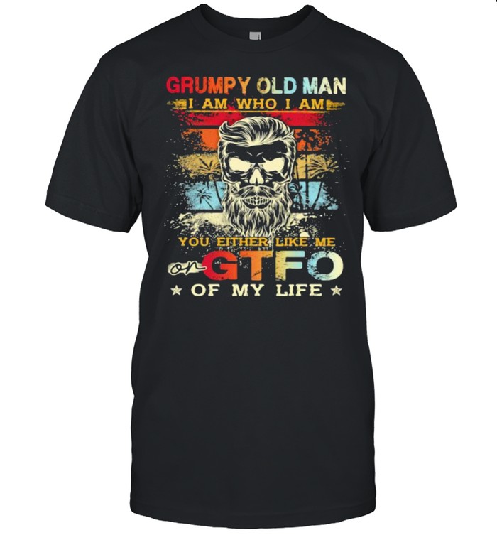 Grumpy Old Man I Am Who I Am You Either Like Me On GTFO Of My Life Skull Vintage Shirt