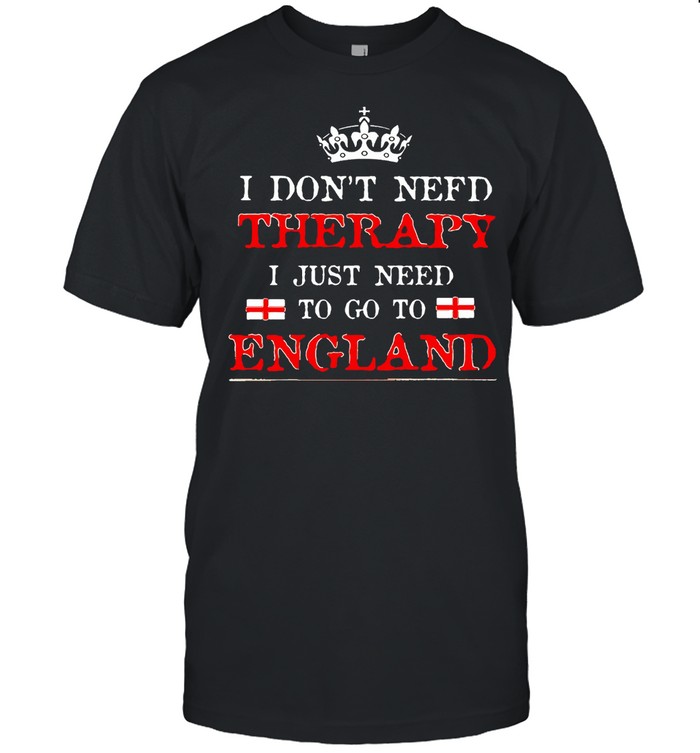 I Don’t Need Therapy I Just need To Go England T-shirt