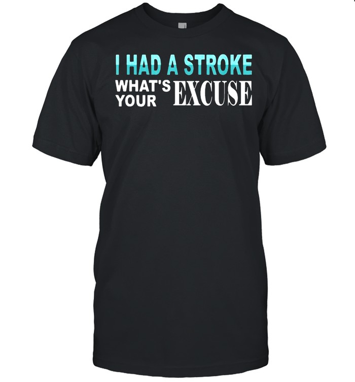I Had Stroke What’s Your Excuse T-Shirt