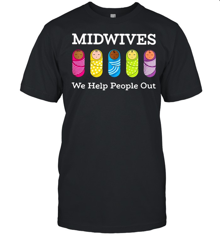 Midwives midwife We Help People Out T-shirt