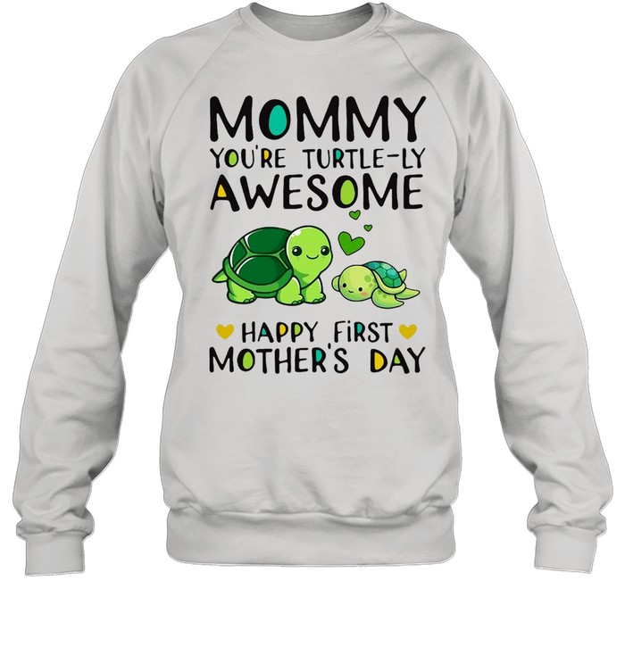 Mommy You’re Turtle-ly Awesome Happy First Mothers Day Olivia T-shirt Unisex Sweatshirt