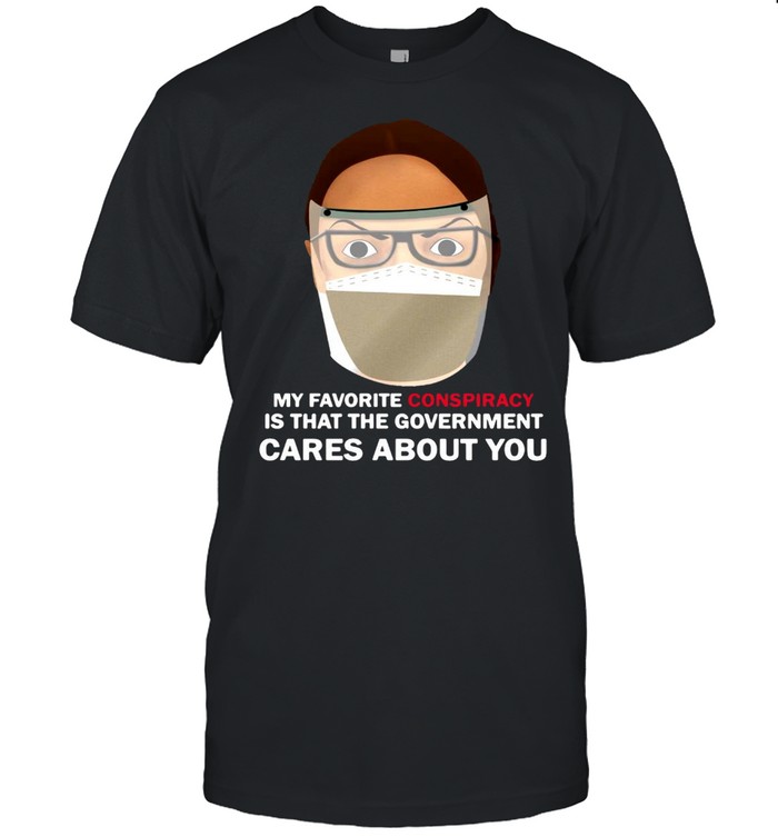 My Favorite Conspiracy Is That The Government Cares About You T-shirt