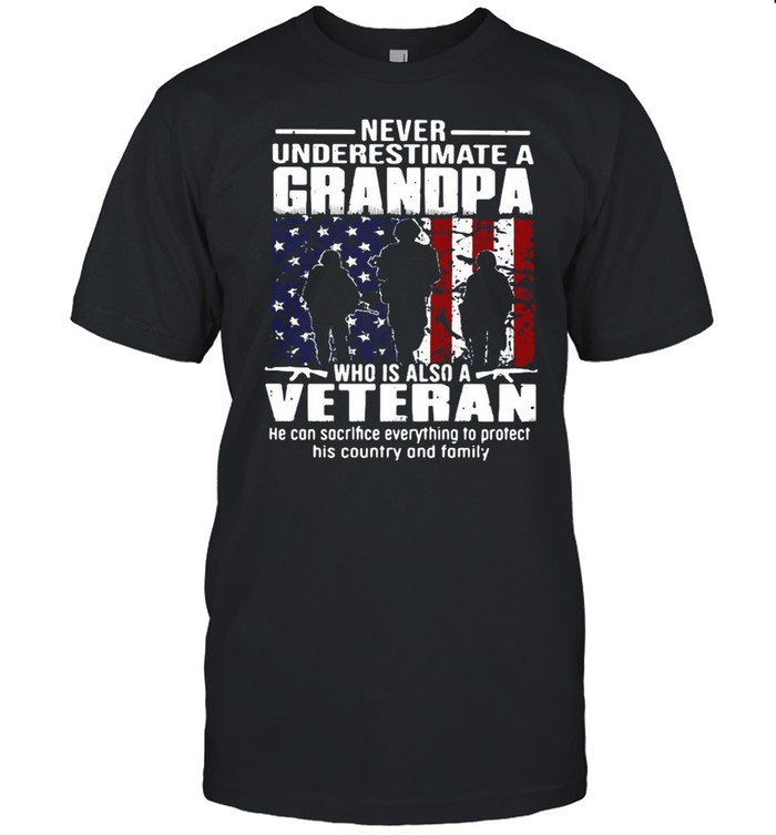 Never Underestimate A Grandpa Who Is Also A Veteran I Can Sacrifice Everything To Protect T-shirt