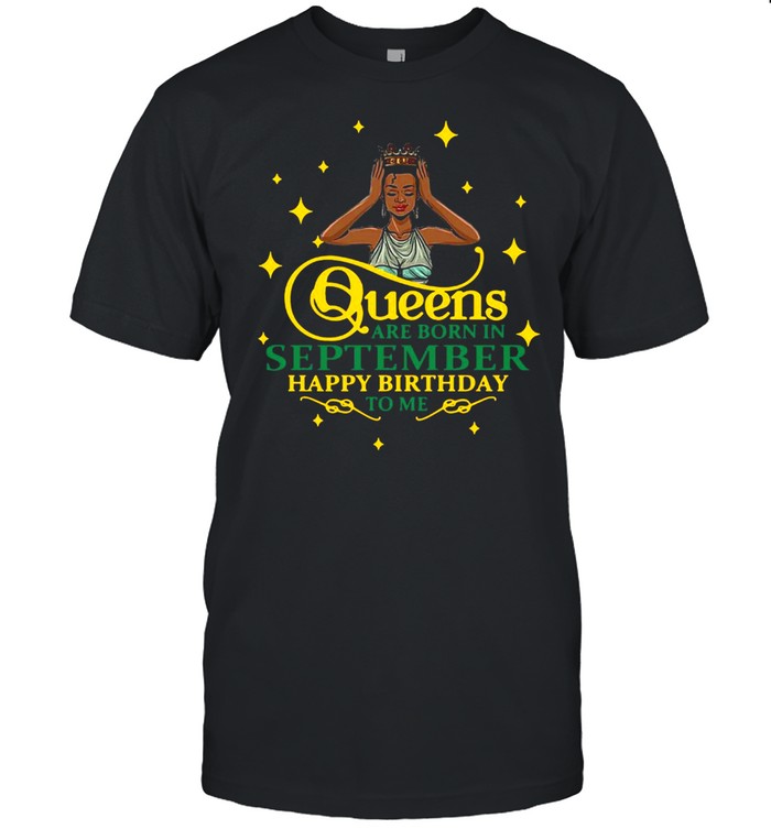 Queens Are Born In September Happy Birthday To Me T-shirt