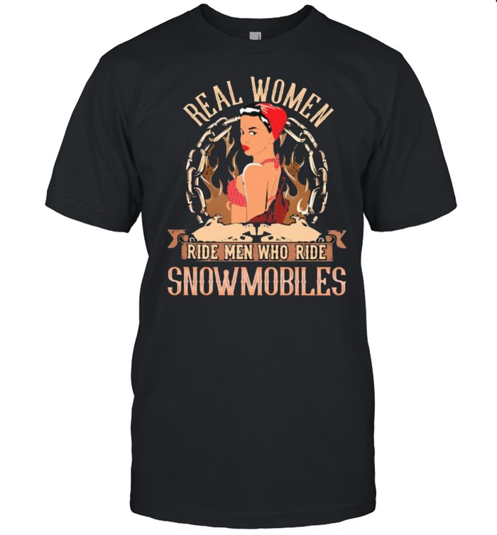 Real Women Ride Who Ride Snowmobiles Shirt