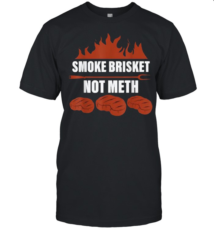 Smoke Brisket Not Meth BBQ Meat – T-Shirt