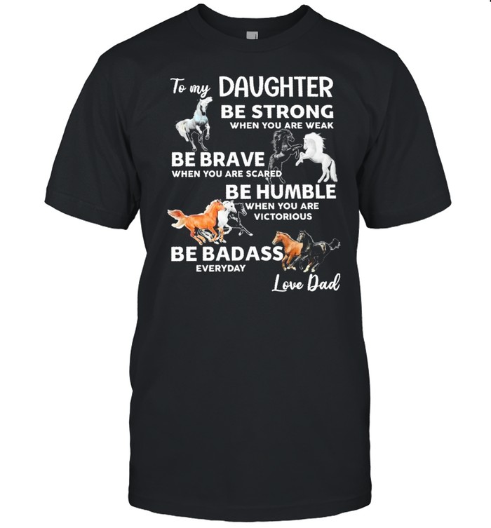 Daughter be strong when you are weak be brave when you are scared be humble when you are victorious shirt