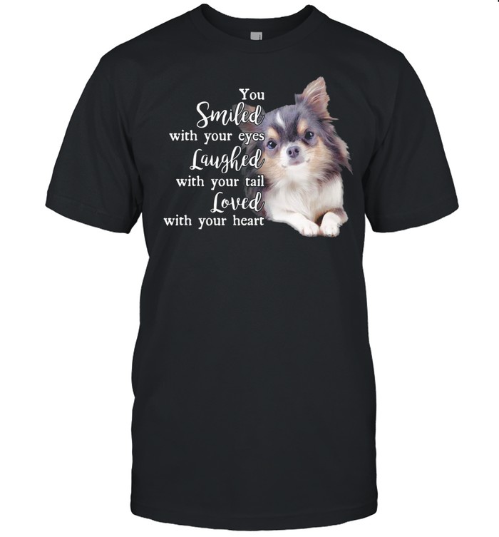 Dog You Smiled With Your Eyes Laughed With Your Tail Loved With Your Heart T-shirt