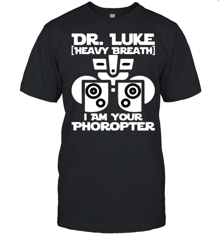 Dr luke heavy breath i am your phoropter shirt
