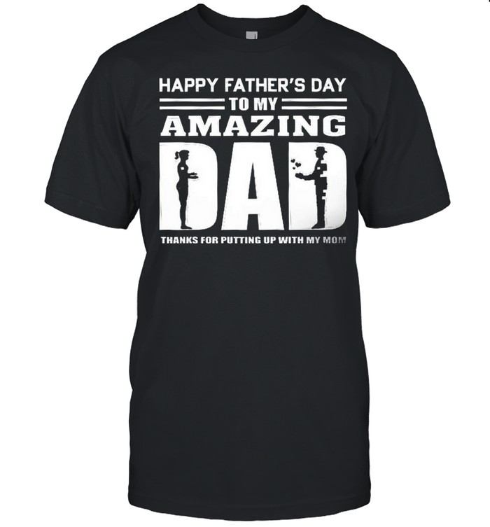 Happy father’s day to my amazing dad thanks for putting up with my mom shirt