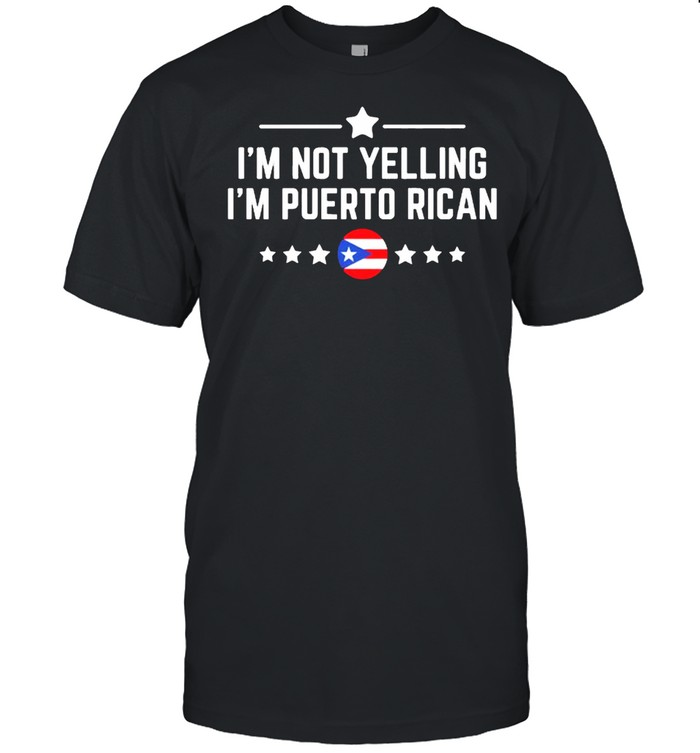 I’m Not Yelling I’m Puerto Rican Proud Boricua T-Shirt