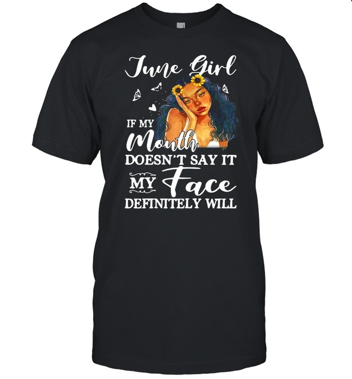 June Girl If My Mouth Doesn’t Say It My Face Definitely Will T-shirt