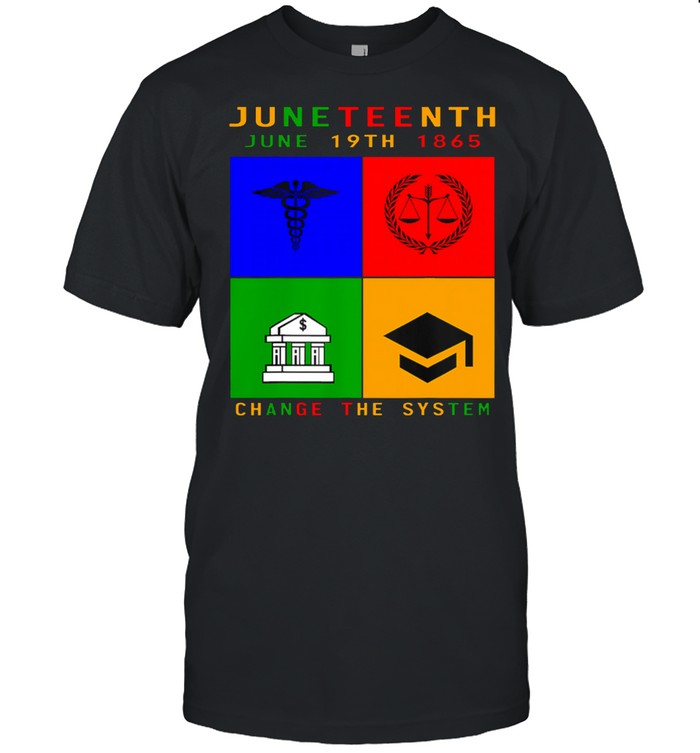 Juneteenth june 19th 1865 change the system shirt