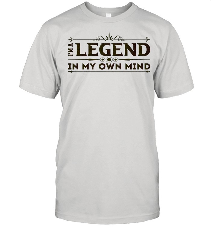 Legend In My Own Mind shirt
