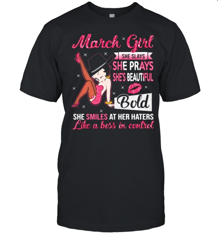 March Girl She Slays She Prays She’s Beautiful Blod she smiles at her haters like a boss in control shirt