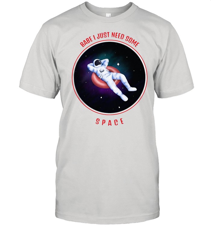 Nasa Babe I just need some space break up love gift T-shirt