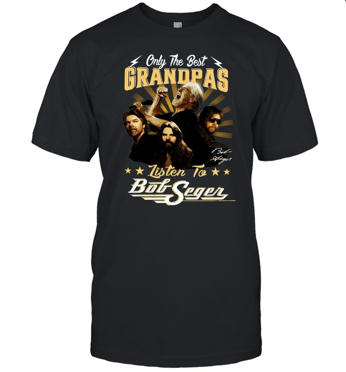 Only The Best Grandpas Listen To Bob Seger Signature T-shirt