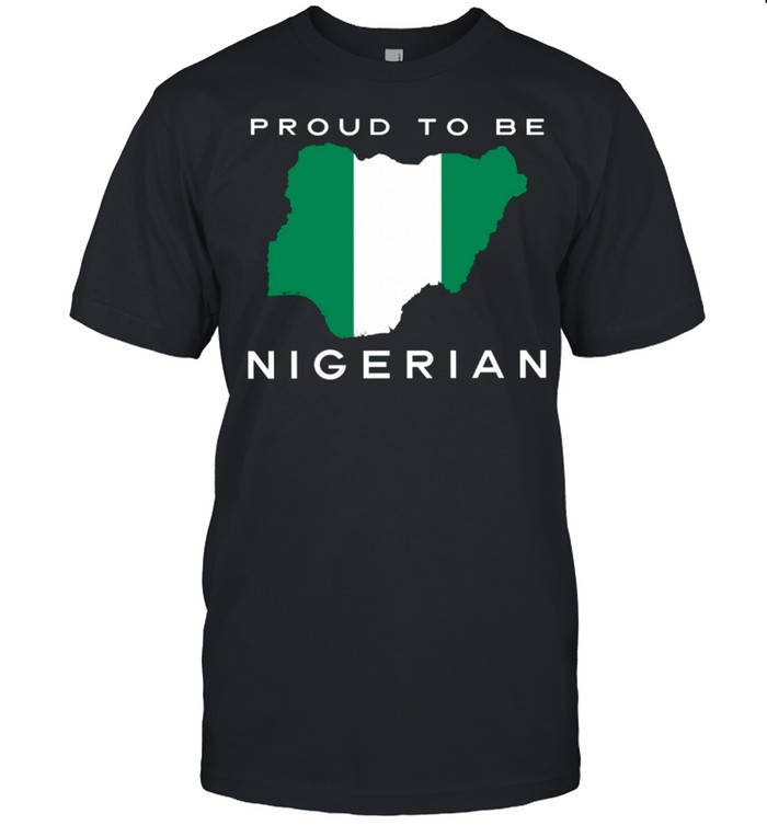 Proud To Be Nigerian Flag shirt