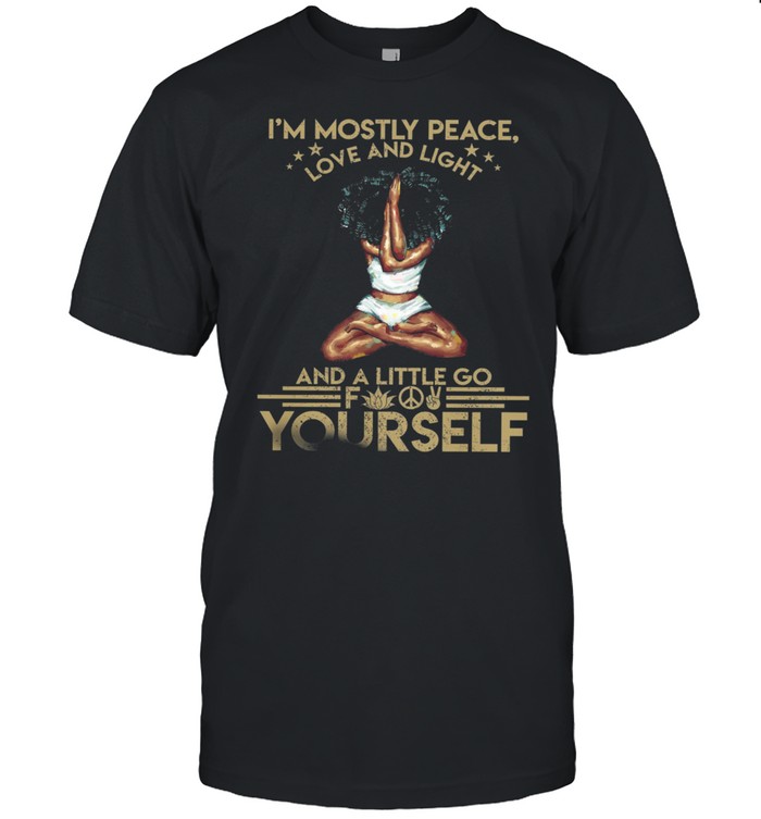 The Girl Yoga Im Mostly Peace Love And Light And A Little Go Yourself shirt