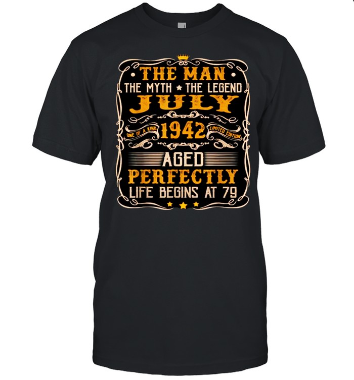 The Man The Myth The Legend July 1942 Aged Perfectly life begins at 79 T-Shirt