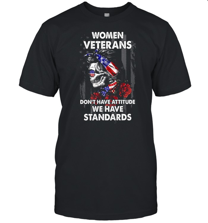 Women veterans don’t have attitude we have standards shirt